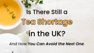 Overhead view of tea cup and teapot, text reads "Tea shortage in the UK?" with a question about avoiding future shortages.